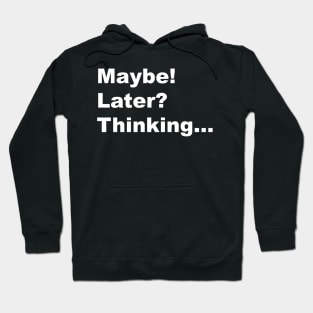 Maybe! Later? Thinking... Hoodie